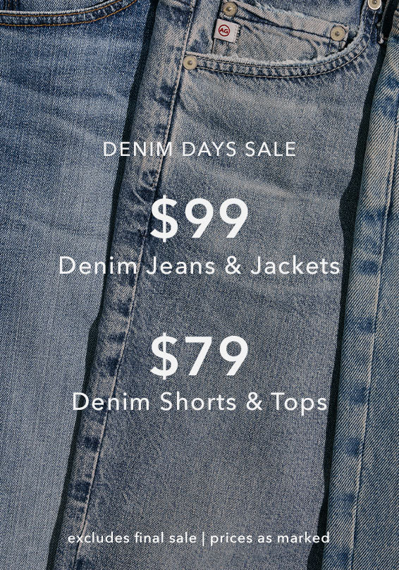 $99 Denim Jeans & Jackets / $79 Denim Shorts & Tops